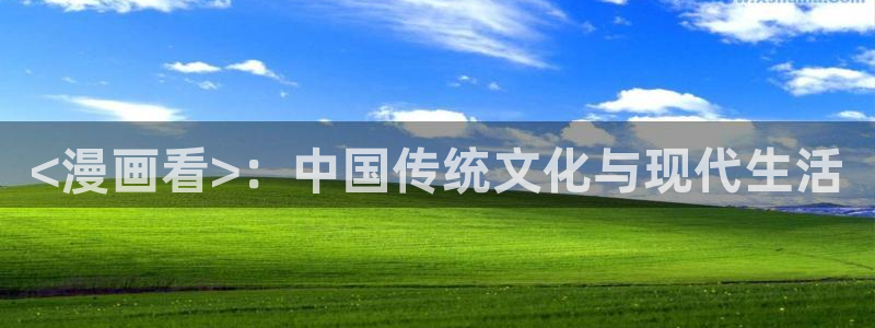 歪歪漫画sss在线看漫画网页版：<漫画看>：中国传统文化与现代生活
